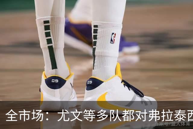 全市场：尤文等多队都对弗拉泰西感兴趣，但暂时没有球队报价