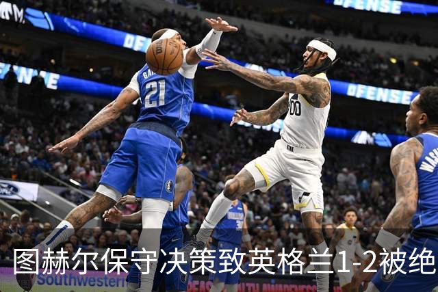图赫尔保守决策致英格兰1-2被绝杀，27年不胜前十