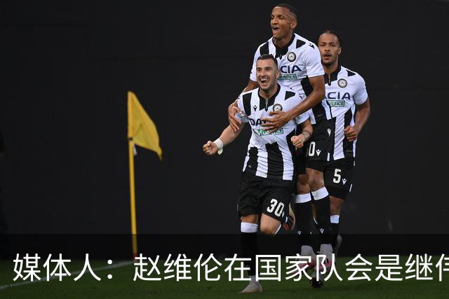 媒体人：赵维伦在国家队会是继伟很好的平替 他现在需要尽量涨球