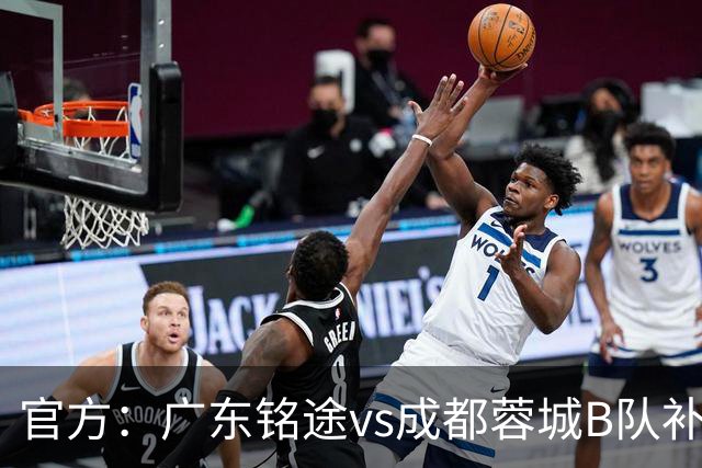 官方：广东铭途vs成都蓉城B队补赛安排在7月27日晚封闭进行