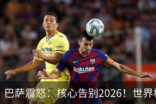 巴萨震怒：核心告别2026！世界杯带伤硬扛 FIFA赔偿300万