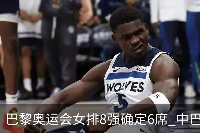 巴黎奥运会女排8强确定6席 中巴波意土塞提前出线