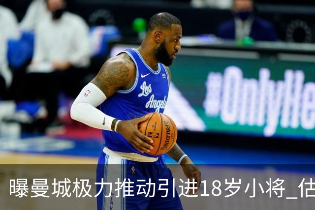 曝曼城极力推动引进18岁小将 估价约1亿欧
