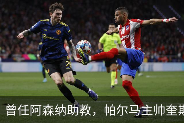 曾任阿森纳助教，帕尔马主帅奎斯塔：阿尔特塔比人们看到的更出色