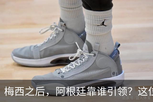 梅西之后，阿根廷靠谁引领？这位巨星有话要说！