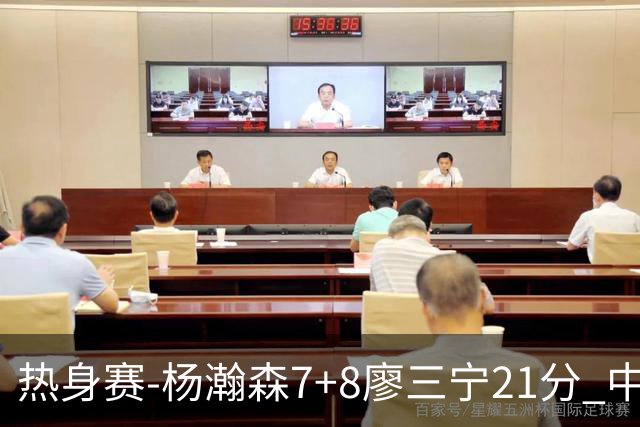 热身赛-杨瀚森7+8廖三宁21分 中国男篮力擒荷兰