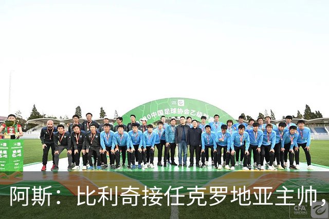 阿斯：比利奇接任克罗地亚主帅，莫德里奇可能继续为国出征