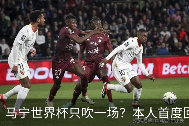 马宁世界杯只吹一场？本人首度回应，真相没那么简单