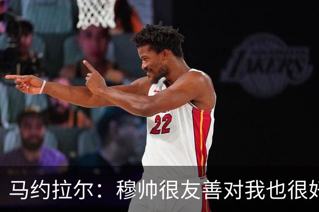 马约拉尔：穆帅很友善对我也很好 但他有些言论确实令人恼火